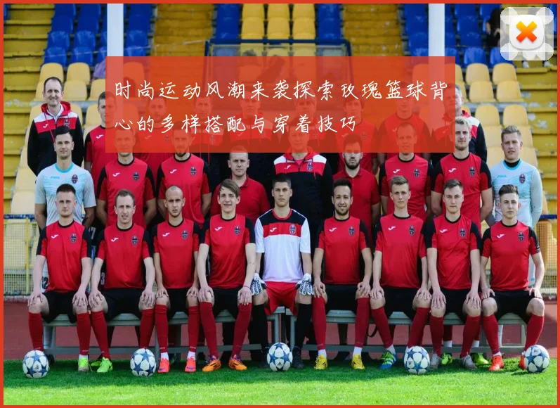 时尚运动风潮来袭探索玫瑰篮球背心的多样搭配与穿着技巧